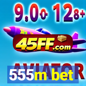 555m bet